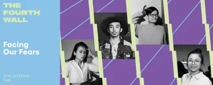 6 The Fourth Wall: Arts and Fear Talk – Facing Our Fears