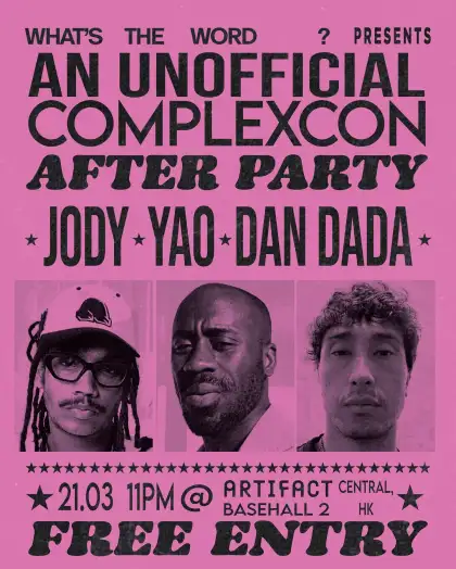 4 WHAT’S THE WORD? Presents: An Unofficial ComplexCon After Party