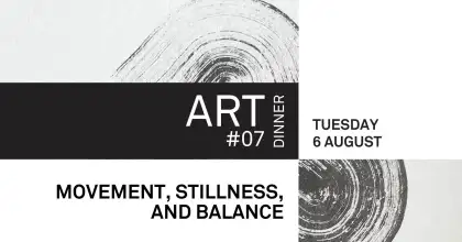ART #07 DINNER: MOVEMENT, STILLNESS, AND BALANCE