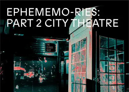 6 EPHEMEMO-RIES: PART 2 CITY THEATRE